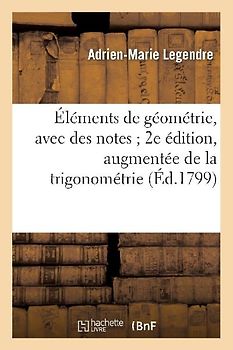 Éléments de Géométrie, Avec Des Notes 2e Édition, Augmentée de la Trigonométrie