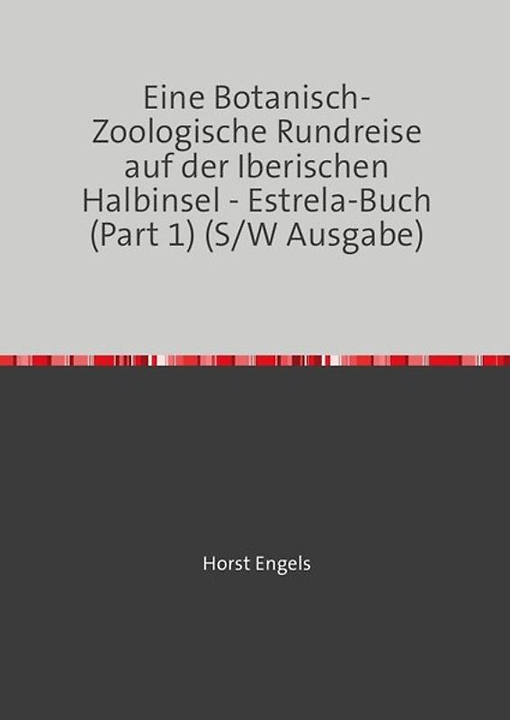 Eine Botanisch-Zoologische Rundreise auf der Iberischen Halbinsel / Eine Botanisch-Zoologische Rundreise auf der Iberischen Halbinsel - Estrela-Buch (Part 1) (S/W Ausgabe)