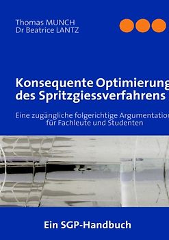 Konsequente Optimierung des Spritzgiessverfahrens. Eine zugängliche folgerichtige Argumentation für Fachleute und Studenten