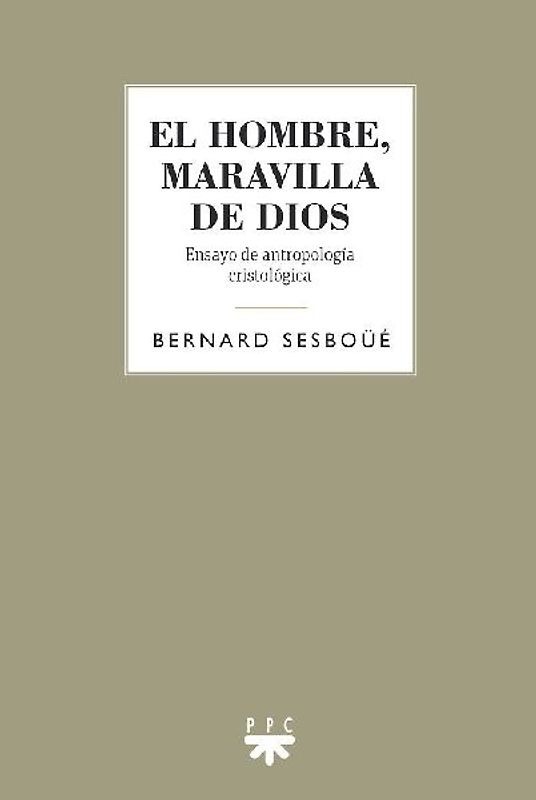 El hombre, maravilla de Dios : ensayo de antropología cristológica
