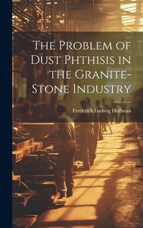 The Problem of Dust Phthisis in the Granite-Stone Industry