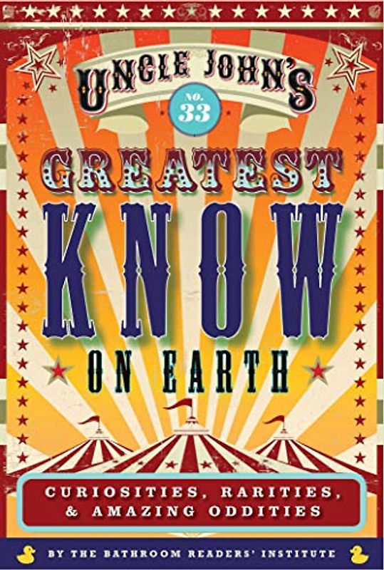 Uncle John's Greatest Know on Earth Bathroom Reader: Curiosities, Rarities & Amazing Oddities (Volume 33) (Uncle John's Bathroom Reader Annual, Band 33)