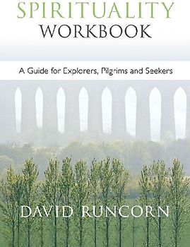 Spirituality Workbook - A Guide for Explorers, Pilgrims and Seekers