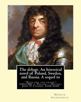 The deluge. An historical novel of Poland, Sweden, and Russia. A sequel to: "With fire and sword." By:Henryk Sienkiewicz, translated from the polish ... Poland -- History John II Casimir, 1648-1668