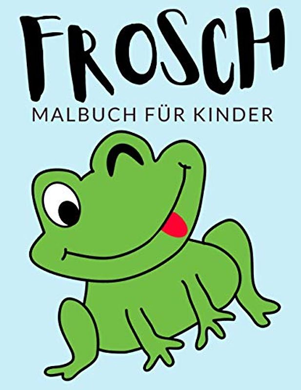 Frosch Malbuch Für Kinder: Frosch Malbücher für Kinder, Über 30 Seiten zum Ausmalen, Perfekte Malvorlagen für Jungen, Mädchen und Kinder im Alter von ... Spaß garantiert! (Frosch Färbung, Band 1)