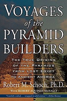 Voyages of the Pyramid Builders: The True Origins of the Pyramids from Lost Egypt to Ancient America