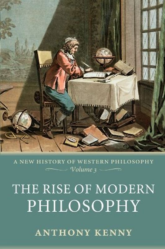 The Rise of Modern Philosophy: New History of Western Philosophy v. 3