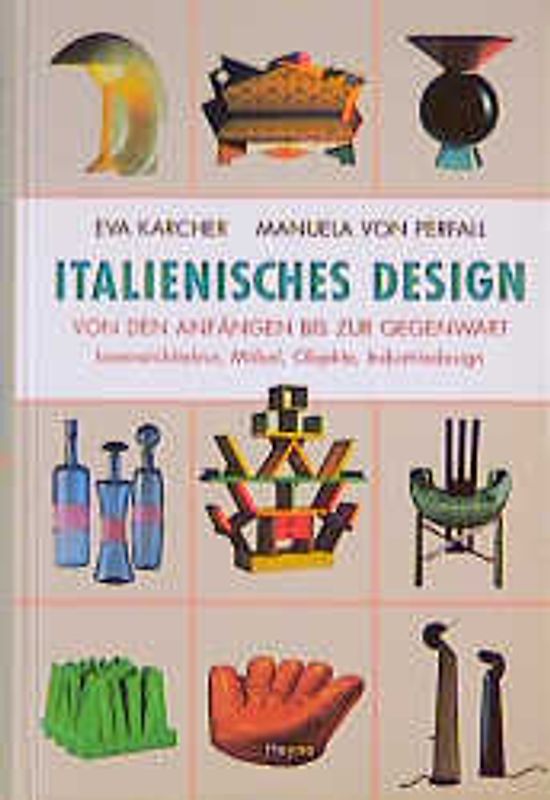 Italienisches Design. Von den Anfängen bis zur Gegenwart. Möbel, Kunsthandwerk, Objekte, Industriedesign