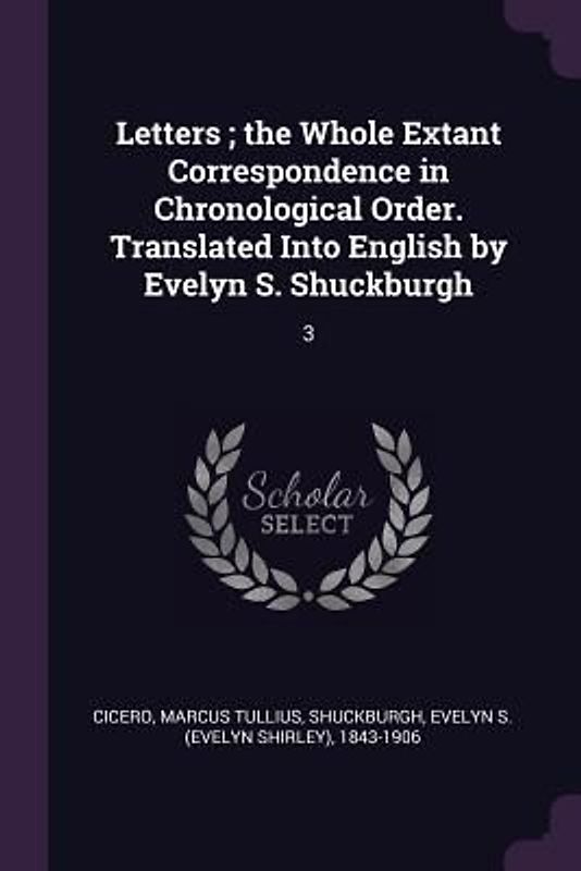 Letters; the Whole Extant Correspondence in Chronological Order. Translated Into English by Evelyn S. Shuckburgh