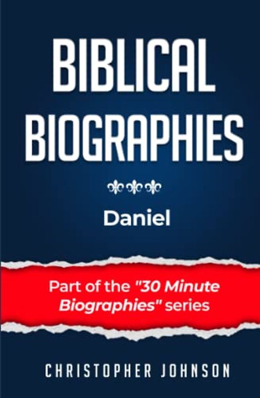 Biblical Biographies - Daniel (Biblical Biographies - Part of the 30 Minute Biographies Series)