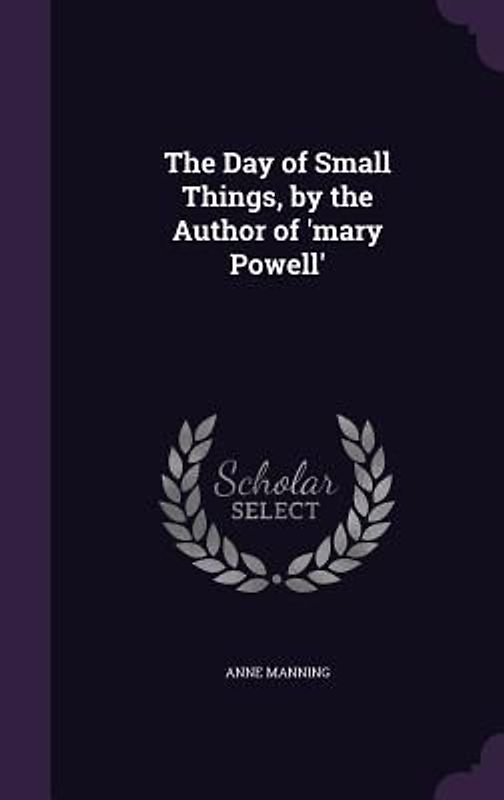 The Day of Small Things, by the Author of 'mary Powell'