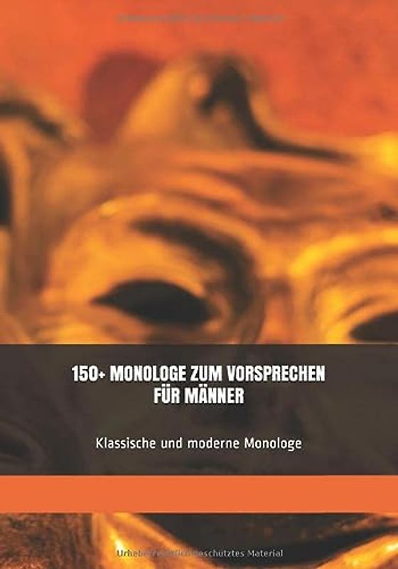 150+ MONOLOGE ZUM VORSPRECHEN FÜR MÄNNER: Klassische und moderne Monologe