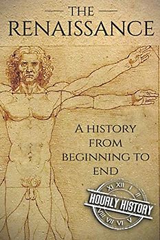 The Renaissance: A History From Beginning to End