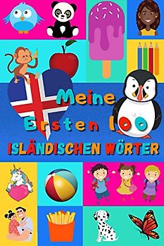 Meine ersten 100 Isländischen Wörter: Isländisch lernen für Kinder von 2 - 6 Jahren, Babys, Kindergarten | Bilderbuch : 100 schöne farbige Bilder mit Isländischen und Deutschen Wörtern