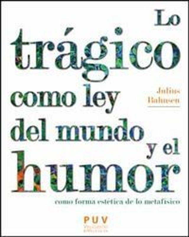 Lo trágico como ley del mundo y el humor como forma estética de lo metafísico : monografías situadas en los márgenes de la dialéctica real