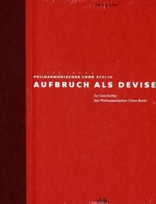 Aufbruch als Devise. 125 Jahre Philharmonischer Chor Berlin