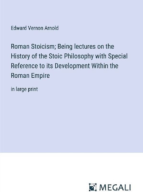 Roman Stoicism; Being lectures on the History of the Stoic Philosophy with Special Reference to its Development Within the Roman Empire