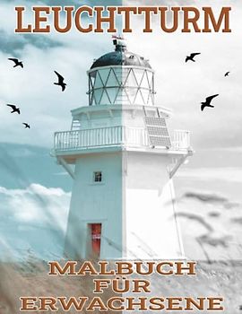 Leuchttürme Malbuch für Erwachsene: Kreatives Leuchtturm Ausmalbuch mit Meer und Landschaften zur Entspannung