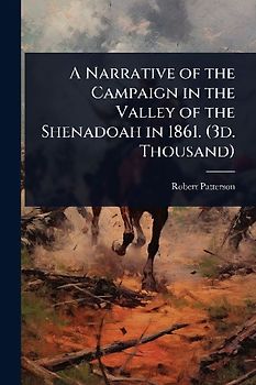 A Narrative of the Campaign in the Valley of the Shenadoah in 1861. (3d. Thousand)