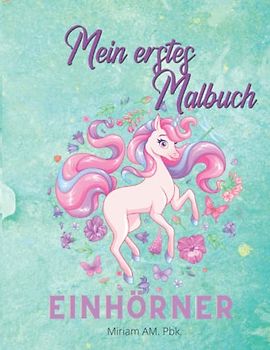 Mein erstes Malbuch Einhörner: Niedliches und lustiges Malbuch mit Einhörner | Alter 4-6 | Einhörner zum Ausmalen und Lernen