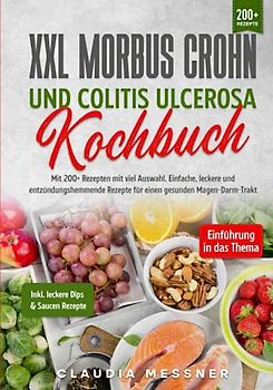 XXL Morbus Crohn und Colitis Ulcerosa Kochbuch: Mit 200+ Rezepten mit viel Auswahl. Einfache, leckere und entzündungshemmende Rezepte für einen gesunden Magen-Darm-Trakt