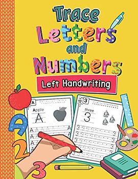 Trace Letters and Numbers Left Handwriting: Letter and Number Tracing Practice Book for Left-Handed Preschoolers | Perfect Math and Alphabet Learning Workbook for Kindergarten and Pre K Lefties