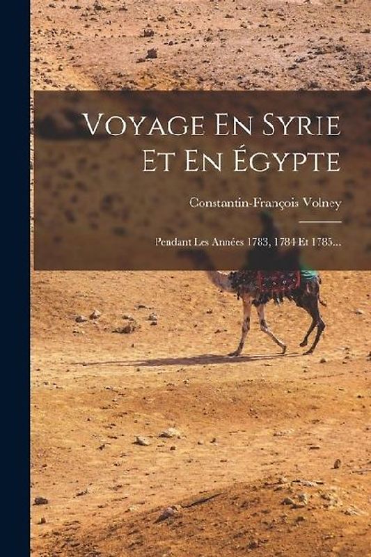 Voyage En Syrie Et En Égypte: Pendant Les Années 1783, 1784 Et 1785...