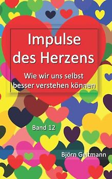 Impulse des Herzens: Wie wir uns selbst besser verstehen können (Band 12)