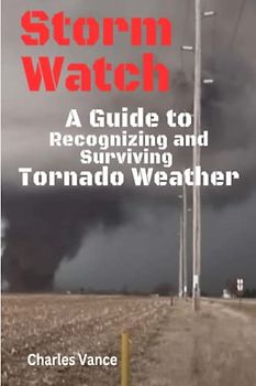 Storm Watch: A Guide to Recognizing and Surviving Tornado Weather