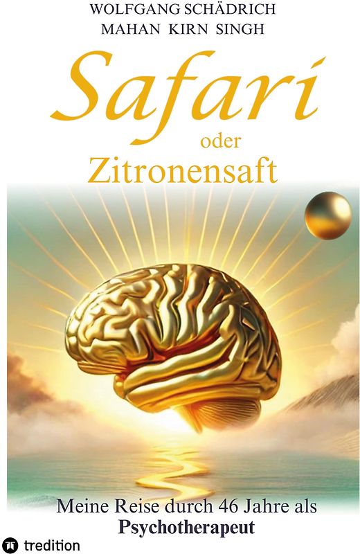 Safari oder Zitronensaft. Die in 46 Jahren gesammelten Erfahrungen eines Psychotherapeuten. Für alle "vom Fach". Für alle Neugierigen. Und für alle an selbständiger Heilung Interessierten.