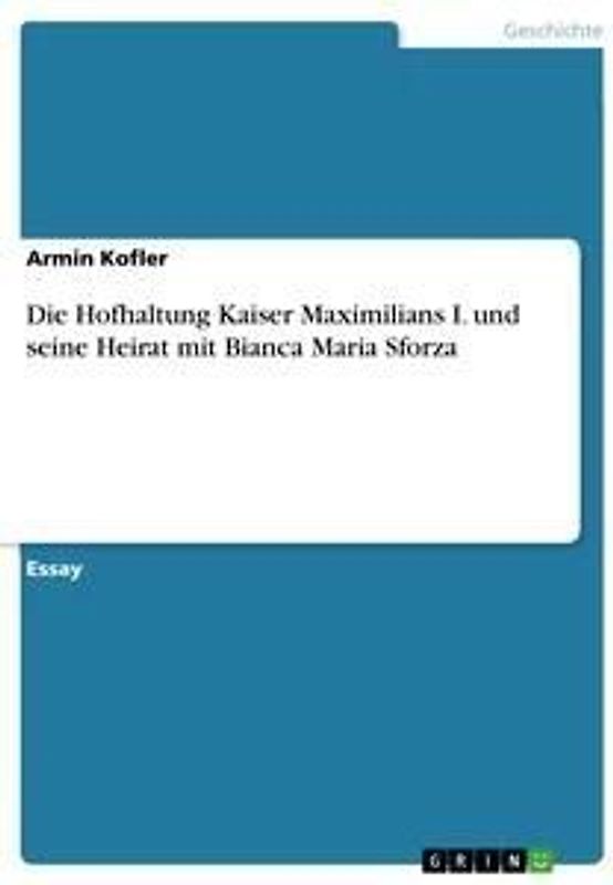 Die Hofhaltung Kaiser Maximilians I. und seine Heirat mit Bianca Maria Sforza