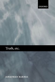 Truth, Etc.: Six Lectures on Ancient Logic - Jonathan Barnes