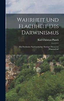 Wahrheit und Flachheit des Darwinismus: Ein Denkstein zur Geschichte Heutiger Deutscher Wissenschaft