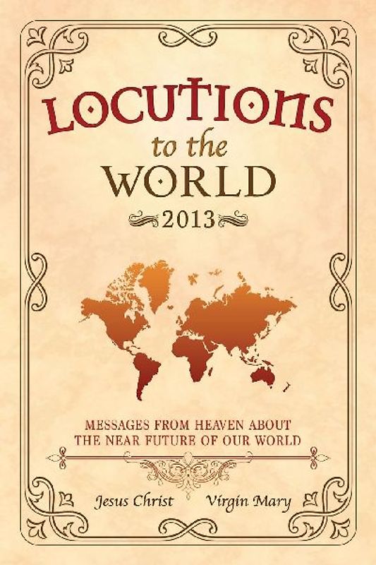 Locutions to the World 2013 - Messages from Heaven about the near Future of our World