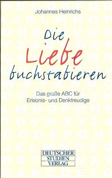 Die Liebe buchstabieren. Das grosse ABC für Erlebnis- und Denkfreudige