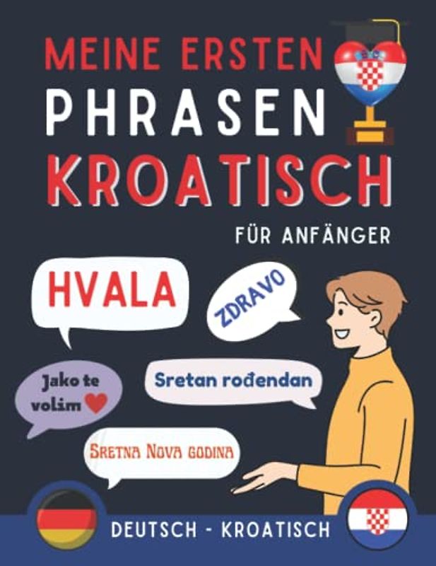 Meine ersten Phrasen Kroatisch: Lernen Sie die 100 häufigsten Redewendungen der kroatischen Sprache, Zweisprachiges Buch Deutsch-Kroatisch, Kroatische ... Anfänger, Kroatisch für Erwachsene und Kinder