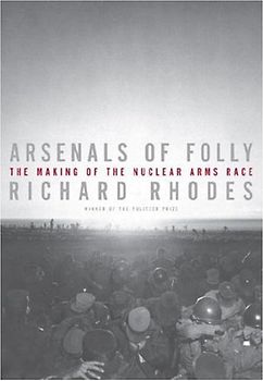 Arsenals of Folly: The Making of the Nuclear Arms Race - Rhodes, Richard