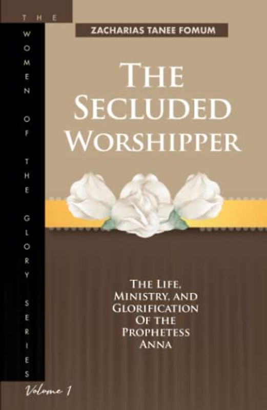 The Secluded Worshipper: The Life, Ministry, And Glorification of The Prophetess Anna