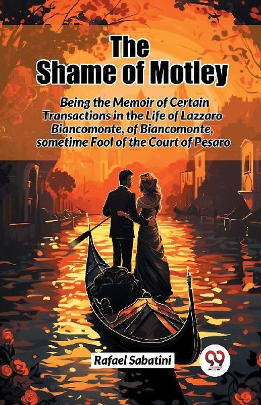 The Shame of Motley Being the Memoir of Certain Transactions in the Life of Lazzaro Biancomonte, of Biancomonte, sometime Fool of the Court of Pesaro