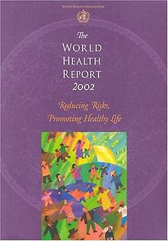The World Health Report 2002: Reducing Risks, Promoting Healthy Life: Reducing Risks to Health, Promoting Healthy Life - Health Organization World