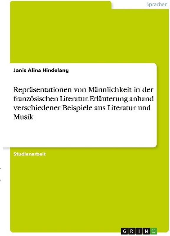 Repräsentationen von Männlichkeit in der französischen Literatur. Erläuterung anhand verschiedener Beispiele aus Literatur und Musik