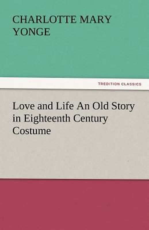 Love and Life An Old Story in Eighteenth Century Costume