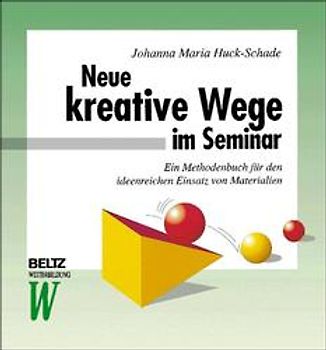 Neue kreative Wege im Seminar. Ein Methodenbuch für den ideenreichen Einsatz von Materialien