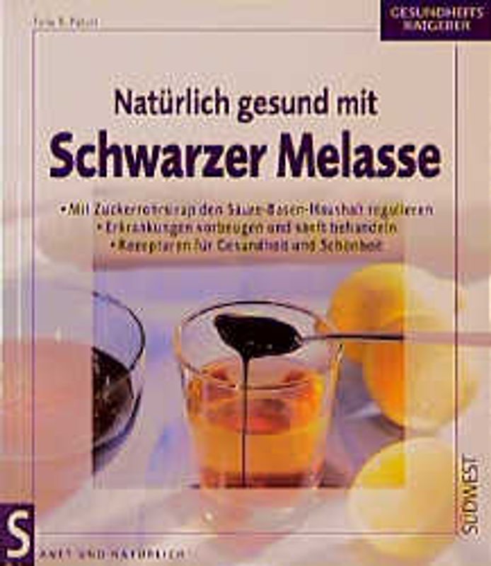 Natürlich gesund mit schwarzer Melasse. Mit Zuckerrohrsirup den Säure-Basen-Haushalt regulieren. Erkrankungen vorbeugen und sanft behandeln. Rezepturen für Gesundheit und Schönheit