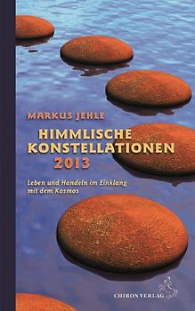 Himmlische Konstellationen 2013. Leben und Handeln im Einklang mit dem Kosmos