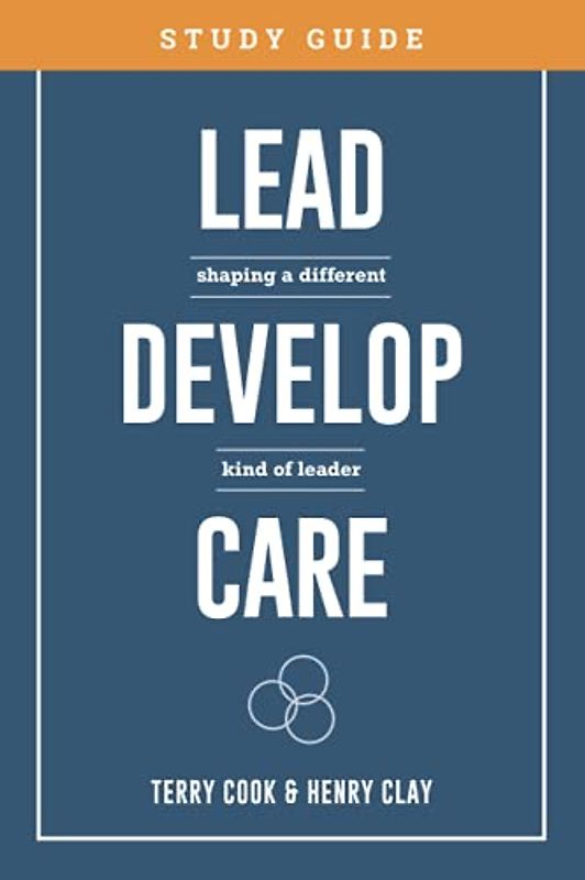 Lead, Develop, Care Study Guide: Shaping a Different Kind of Leader