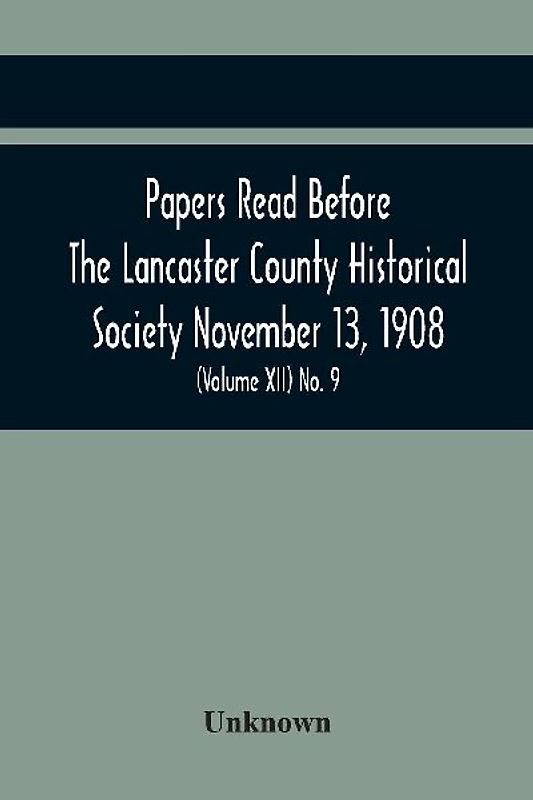 Papers Read Before The Lancaster County Historical Society November 13, 1908; History Herself, As Seen In Her Own Workshop; (Volume Xii) No. 9