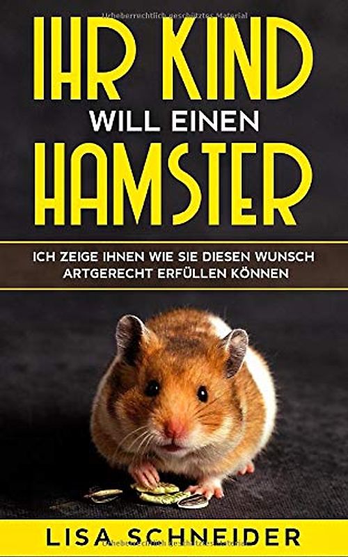 Ihr Kind will einen Hamster: Ich zeige Ihnen, wie Sie diesen Wunsch artgerecht erfüllen können