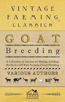 Goat Breeding - A Collection of Articles on Mating, Kidding, the Buck and Other Aspects of Goat Breeding
