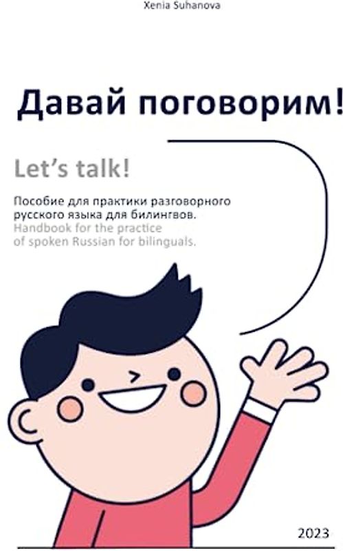 Давай поговорим! Let’s talk!: Пособие для практики разговорного русского языка для билингвов. Handbook for the practice of spoken Russian for bilinguals. (Russian for Kids)